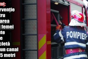Neamţ: Intervenţie pentru salvarea unei femei căzute de pe bicicletă într-un canal de 1,5 metri
