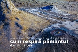 Expoziţia regizorului Dan Mihalcea „Cum respiră pământul”, la Botoşani