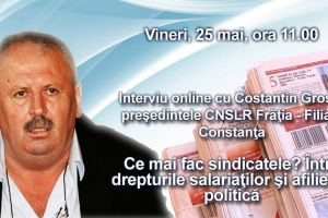 Interviu online cu Costantin Grosu, presedintele CNSLR Fratia - Filiala Constanta: Tema este - Ce mai fac sindicatele? Intre drepturile salariatilor si afilierea politica