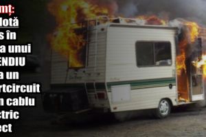 Neamţ: O rulotă a ars în urma unui incendiu de la un scurtcircuit la un cablu electric defect