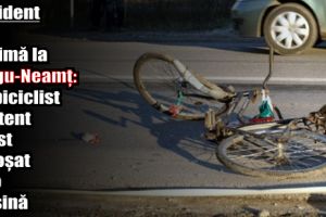 Accident cu victimă la Târgu-Neamţ: Un biciclist neatent a fost acroşat de o maşină