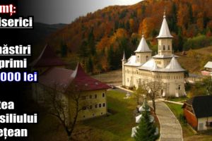 11 mănăstiri şi biserici vor primi 310.000 lei din partea Consiliului Judeţean Neamţ