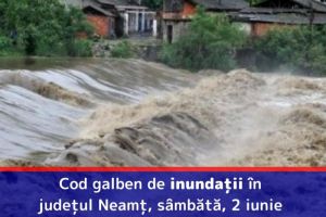 Cod galben de inundaţii în judeţul Neamţ, sâmbătă, 2 iunie