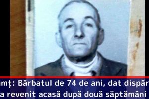 Neamţ: Bărbatul de 74 de ani, dat dispărut, a revenit acasă după două săptămâni