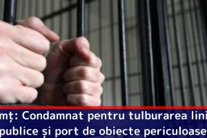 Neamţ: Condamnat pentru tulburarea liniştii publice şi port fără drept de obiecte periculoase