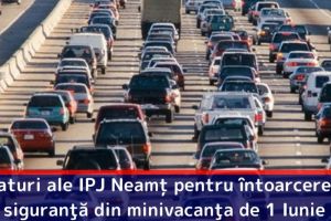 Sfaturi ale IPJ Neamţ pentru întoarcere în siguranţă din minivacanţa de 1 Iunie
