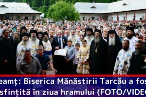 Neamţ: Biserica Mănăstirii Tarcău a fost resfinţită în ziua hramului