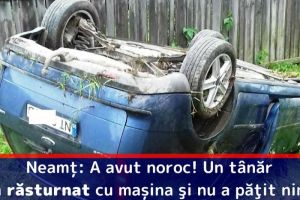 Neamţ: A avut noroc! Un tânăr s-a răsturnat cu maşina şi nu a păţit nimic