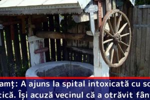 Neamţ: A ajuns la spital intoxicată cu sodă caustică. Îşi acuză vecinul că a otrăvit fântâna