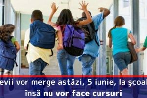 Elevii vor merge astăzi, 5 iunie, la şcoală, însă nu vor face cursuri