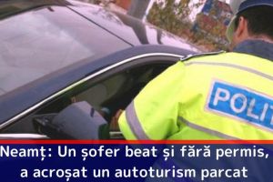 Neamţ: Un şofer beat şi fără permis, a acroşat un autoturism parcat