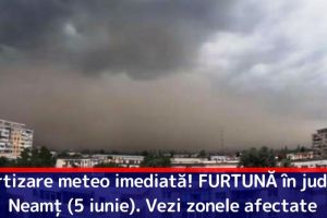 Avertizare meteo imediată! FURTUNĂ în judeţul Neamţ (5 iunie). Vezi zonele afectate