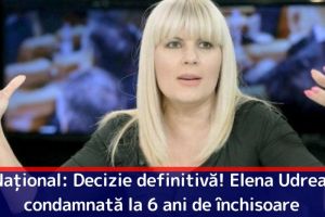 Naţional: Decizie definitivă! Elena Udrea, condamnată la 6 ani de închisoare