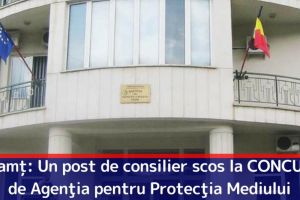 Neamţ: Un post de consilier scos la CONCURS de Agenţia pentru Protecţia Mediului