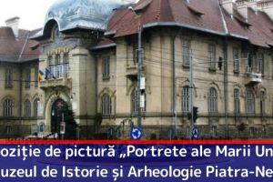 Expoziţie de pictură „Portrete ale Marii Uniri” la Muzeul de Istorie şi Arheologie Piatra-Neamţ