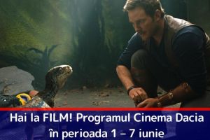 Hai la FILM! Programul Cinema Dacia în perioada 1 – 7 iunie
