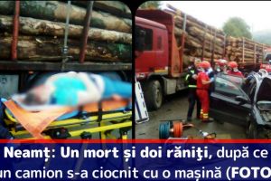 Neamţ: Un mort şi doi răniţi, după ce un camion care transporta buşteni s-a ciocnit cu o maşină (FOTO)