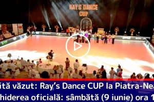 Merită văzut: Ray’s Dance CUP la Piatra-Neamţ. Deschiderea oficială: sâmbătă (9 iunie) ora 18.00 (VIDEO