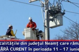 Localităţile din judeţul Neamţ care rămân FĂRĂ CURENT în perioada 11 – 17 iunie