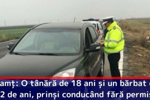 Neamţ: O tânără de 18 ani şi un bărbat de 32 de ani, prinşi conducând fără permis