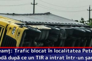 Neamţ: Trafic blocat în localitatea Petru Vodă după ce un TIR a intrat într-un şanţ