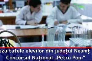 Rezultatele elevilor din judeţul Neamţ la Concursul Naţional „Petru Poni”