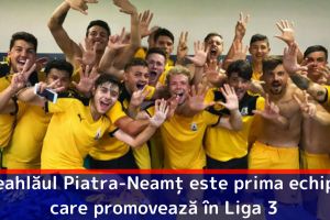 Ceahlăul Piatra-Neamţ este prima echipă care promovează în Liga 3
