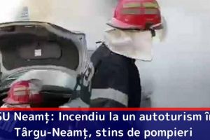 ISU Neamţ: Incendiu la un autoturism în Târgu-Neamţ, stins de pompieri