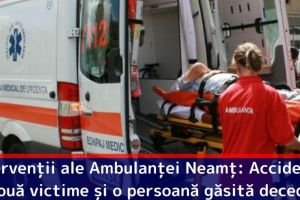 Intervenţii ale Ambulanţei Neamţ: Accidente cu două victime şi o persoană găsită decedată