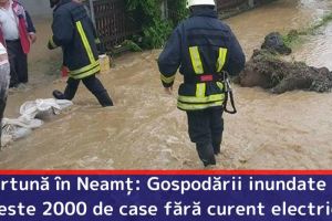 Furtună în Neamţ: Gospodării inundate şi peste 2000 de case fără curent electric
