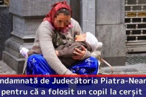 Condamnată de Judecătoria Piatra-Neamţ pentru că a folosit un copil la cerşit