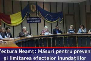 Prefectura Neamţ: Măsuri pentru prevenirea şi limitarea efectelor inundaţiilor