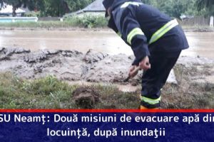 ISU Neamţ: Două misiuni de evacuare apă din locuinţă, după inundaţii