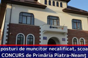 Trei posturi de muncitor necalificat, scoase la CONCURS de Primăria Piatra-Neamţ