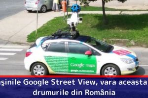 Maşinile Google Street View, vara aceasta pe drumurile din România