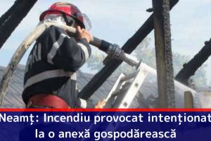 Neamţ: Incendiu provocat intenţionat la o anexă gospodărească