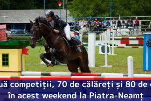 Două competiţii, 70 de călăreţi şi 80 de cai, în acest weekend la Piatra-Neamţ