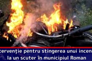 Intervenţie pentru stingerea unui incendiu la un scuter în municipiul Roman