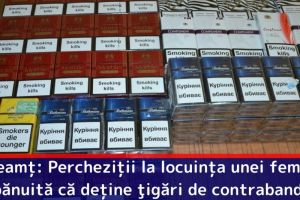Neamţ: Percheziţii la locuinţa unei femei, bănuită că deţine ţigări de contrabandă