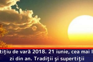 Solstiţiu de vară 2018. Joi, 21 iunie, cea mai lungă zi din an. Tradiţii şi superstiţii