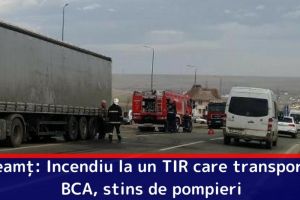 Neamţ: Incendiu la un TIR care transporta BCA, stins de pompieri