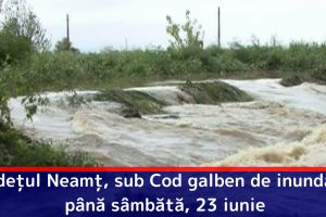 Judeţul Neamţ, sub Cod galben de inundaţii până sâmbătă, 23 iunie