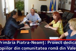Primăria Piatra-Neamţ: Proiect dedicat copiilor din comunitatea romă din Valeni