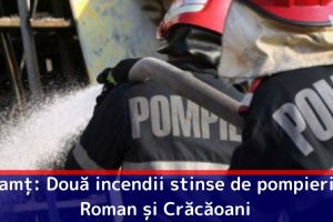 Neamţ: Două incendii stinse de pompieri în Roman şi Crăcăoani