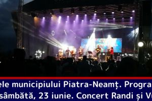 Zilele municipiului Piatra-Neamţ. Programul zilei de sâmbătă, 23 iunie. Concert Randi şi Vunk