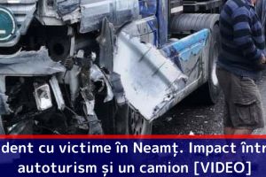 Accident cu victime în Neamţ. Impact între un autoturism şi un camion
