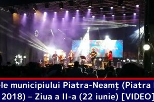 Zilele municipiului Piatra-Neamţ (Piatra Fest 2018) – Ziua a II-a (22 iunie) [VIDEO]