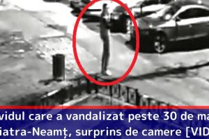 Individul care a vandalizat peste 30 de maşini în Piatra-Neamţ a fost surprins de camere [VIDEO]