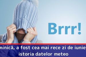Duminică, a fost cea mai rece zi de iunie din istoria datelor meteo