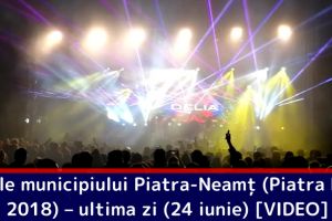 Zilele municipiului Piatra-Neamţ (Piatra Fest 2018) – ultima zi (24 iunie) [VIDEO]